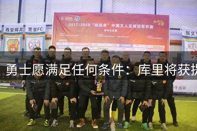 勇士愿满足任何条件：库里将获提前续约资格 剑指历史首位6亿球员