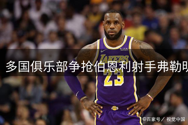 多国俱乐部争抢伯恩利射手弗勒明 球队表态不愿放人