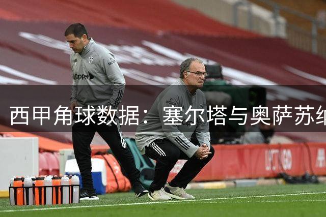 西甲角球数据：塞尔塔与奥萨苏纳风格对比